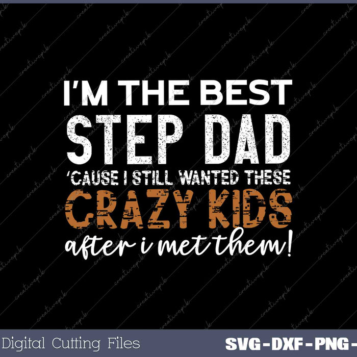 I'm The Best Step Dad Crazy Kids - Father's Day