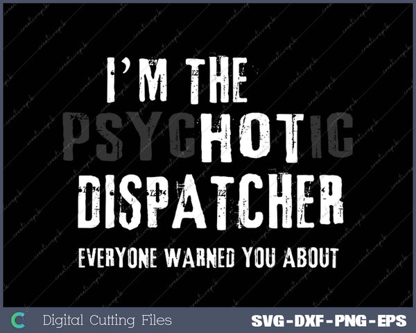 I'm The Hot Dispatcher Warning Funny SVG PNG Cutting Files