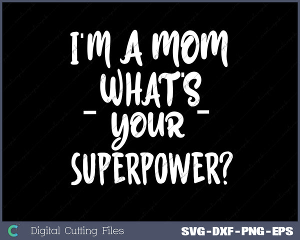 I'm a Mom What's Your Superpower SVG PNG Cutting Printable Files