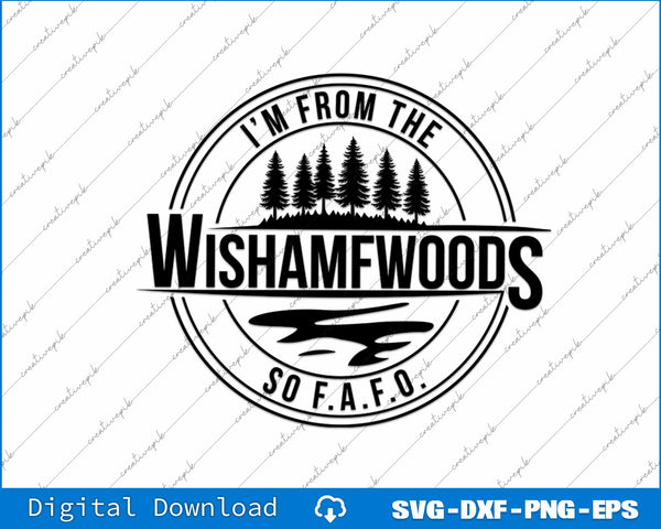 I'm From The WISHAMFWOODS So Fafo SVG PNG Cutting Files