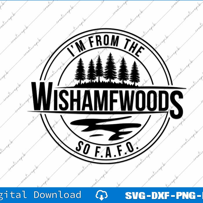 I'm From The WISHAMFWOODS So Fafo SVG PNG Cutting Files