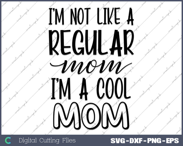 I'm Not Like A Regular Mom I'm A Cool Mom