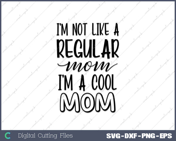 I'm Not Like A Regular Mom I'm A Cool Mom Life Funny Quotes SVG PNG Cutting Printable Files