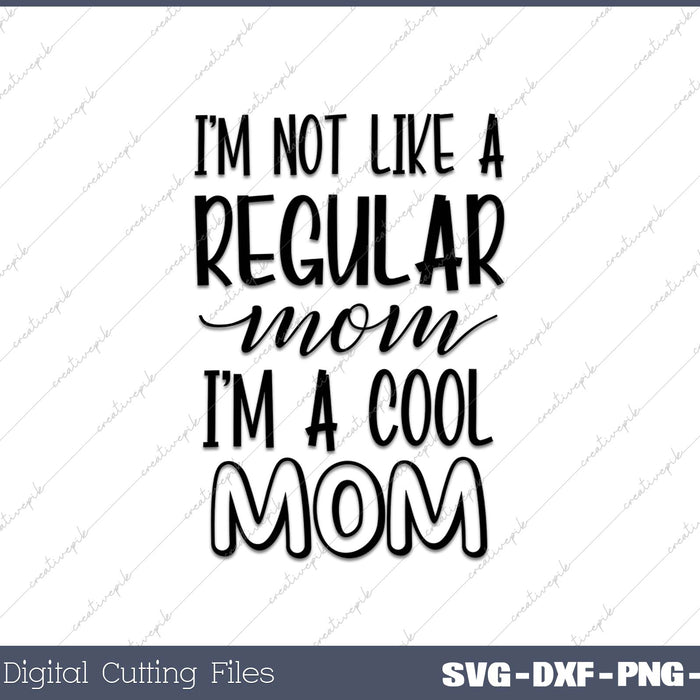 I'm Not Like A Regular Mom I'm A Cool Mom Life Funny Quotes SVG PNG Cutting Printable Files
