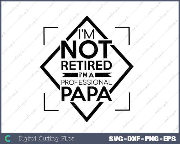 I'm Not Retired I'm A Professional Papa'