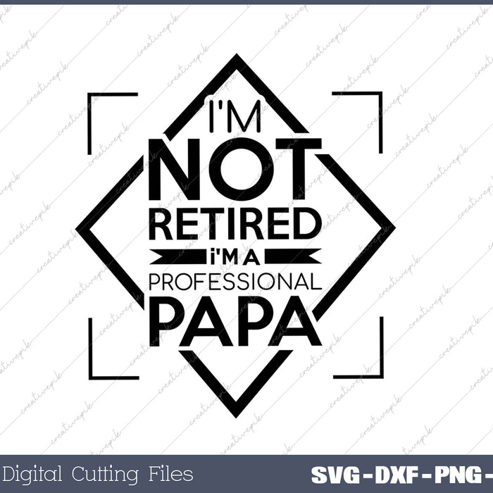 I'm Not Retired I'm A Professional Papa'