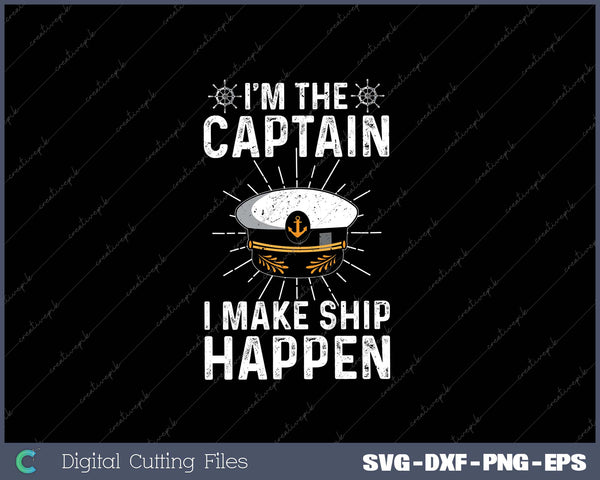 I'm the Captain I Make Ship Happen Boat Captain Boating SVG Cut files