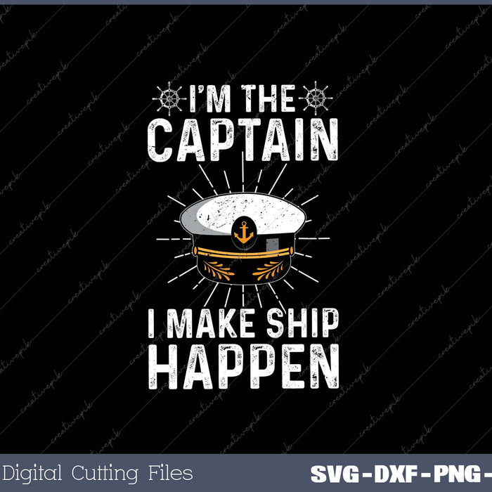 I'm the Captain I Make Ship Happen Boat Captain Boating SVG Cut files