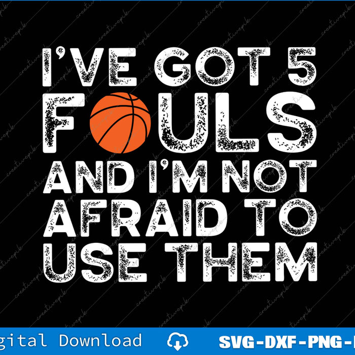 I’ve Got 5 Fouls And I’m Not Afraid To Use Them SVG PNG Files