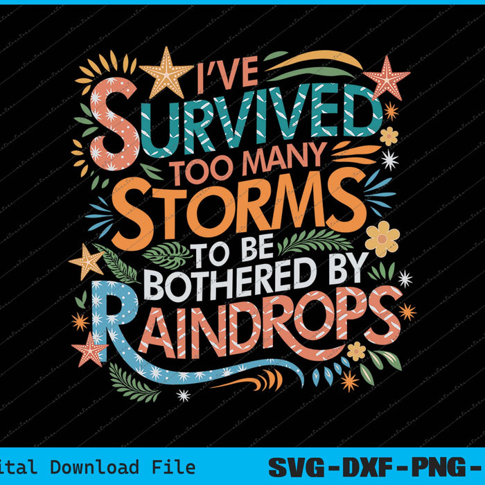 I've Survived Too Many Storms To Be Bothered By Raindrops SVG PNG Printable Files