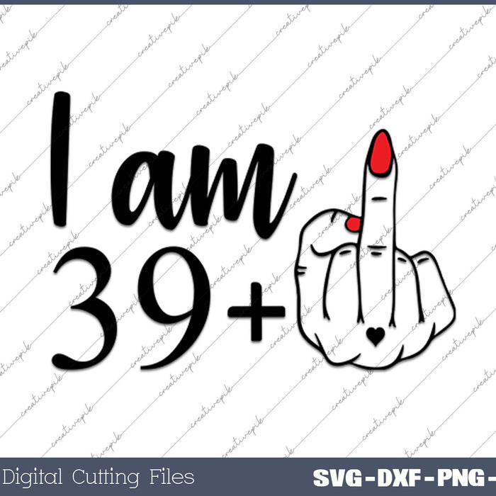 I am 39 plus middle finger SVG PNG Cutting Printable Files