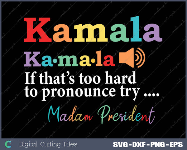 If That's Too Hard To Pronounce Try Madam President Feminist Kamala 2024 SVG PNG Printable Files