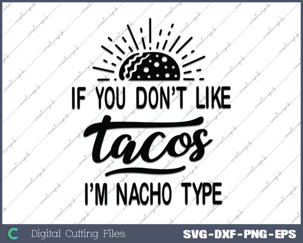 If You Don't Like Tacos I'm Nacho Type