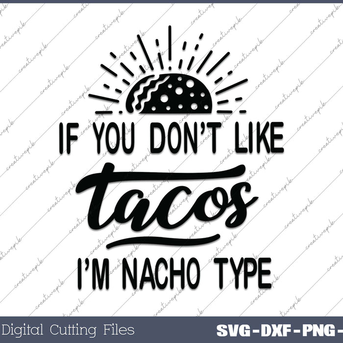 If You Don't Like Tacos I'm Nacho Type