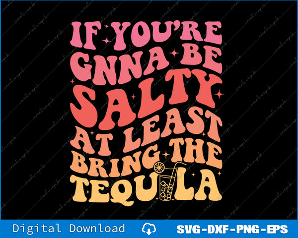 If You're Gonna Be Salty At Least Bring The Tequila on back SVG PNG Printable Files
