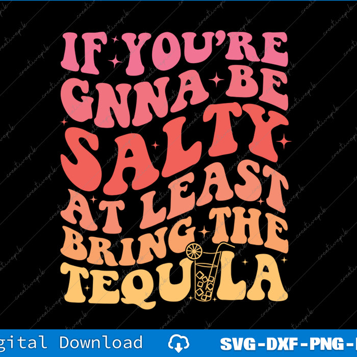 If You're Gonna Be Salty At Least Bring The Tequila on back SVG PNG Printable Files