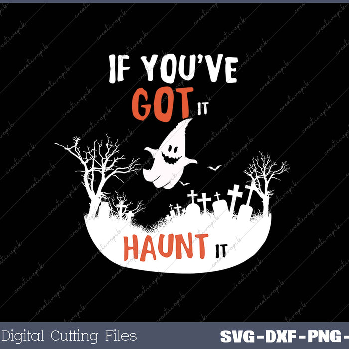 If You've Got It Haunt It SVG PNG Cutting Printable Files