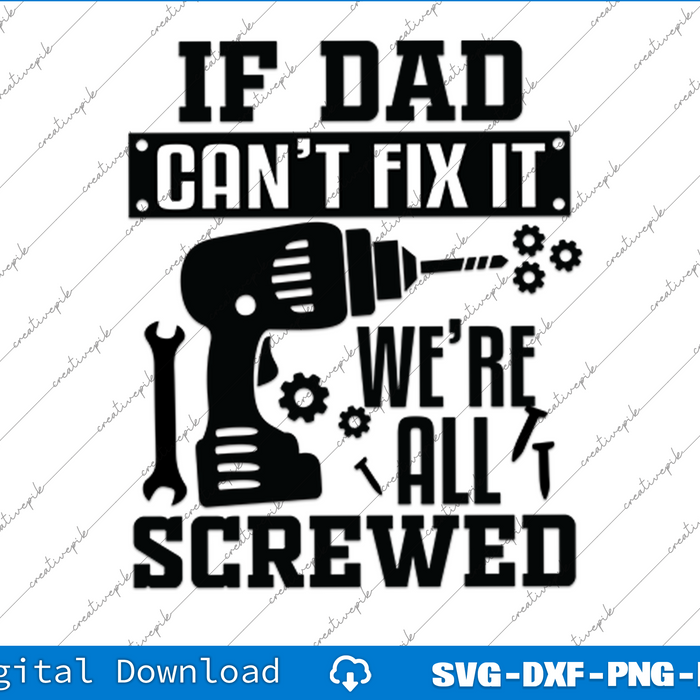 If Dad Can't Fix it We're All Screwed ,Father's Day SVG PNG Cutting Files