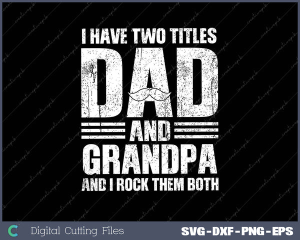 I Have Two Titles Dad And Grandpa And I Rock Them Both