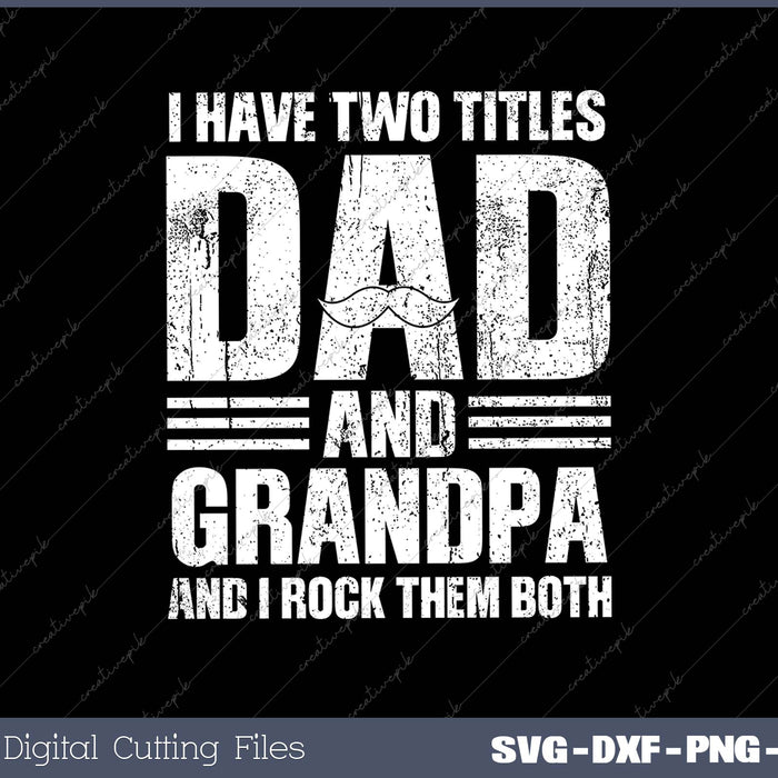 I Have Two Titles Dad And Grandpa And I Rock Them Both