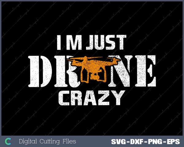 Im Just Drone Crazy SVG PNG Cutting Printable Files