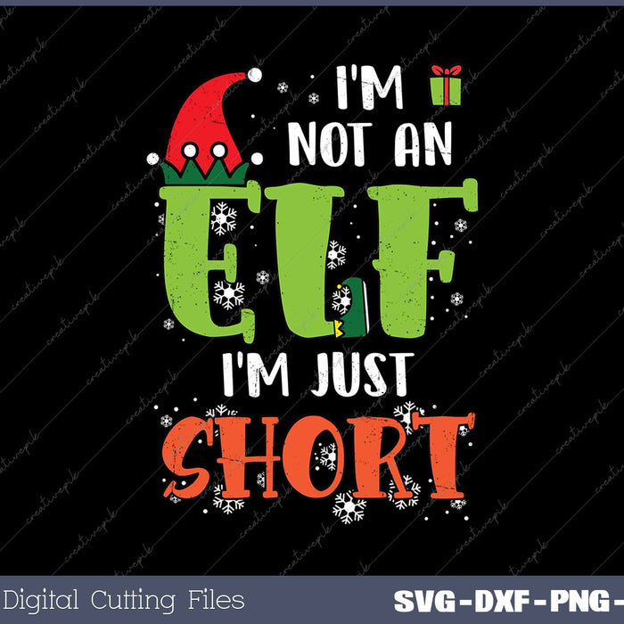 Im Not An Elf Im Just Short Funny Christmas SVG PNG Cutting Printable Files