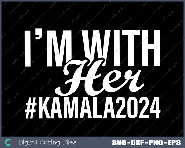 Im With Her Kamala 2024 SVG PNG Cutting Files