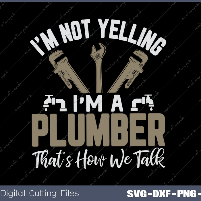 Im not Yelling im a Plumber thats how we talk funny Plumber SVG PNG Cutting Printable Files