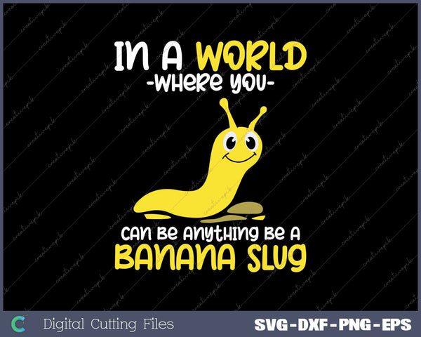 In A World Where You Can Be Anything Be A Banana Slug