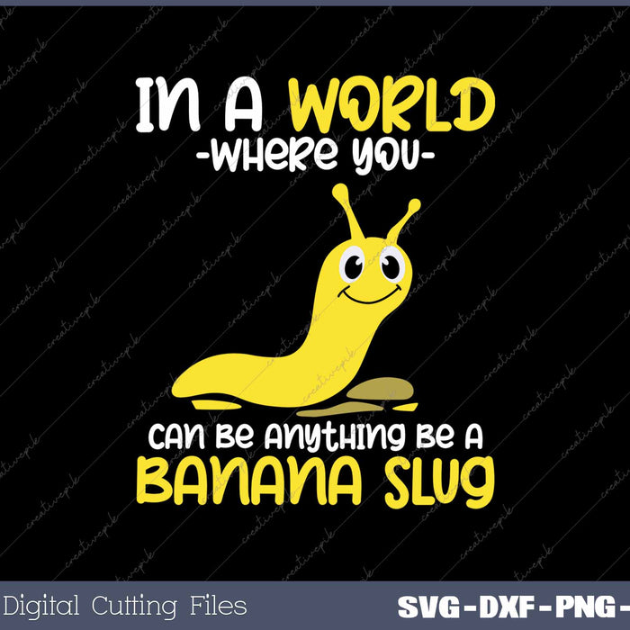 In A World Where You Can Be Anything Be A Banana Slug