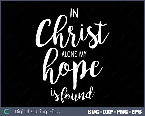 In Christ Alone My Hope Is Found SVG PNG Cutting Files