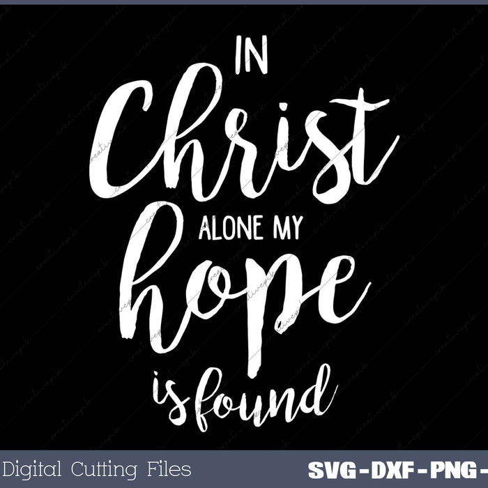 In Christ Alone My Hope Is Found SVG PNG Cutting Files