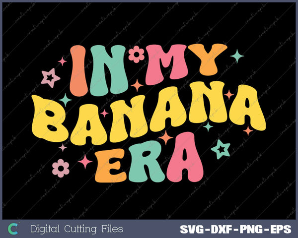 In My Banana Era Funny Bananas SVG PNG Cutting Printable Files