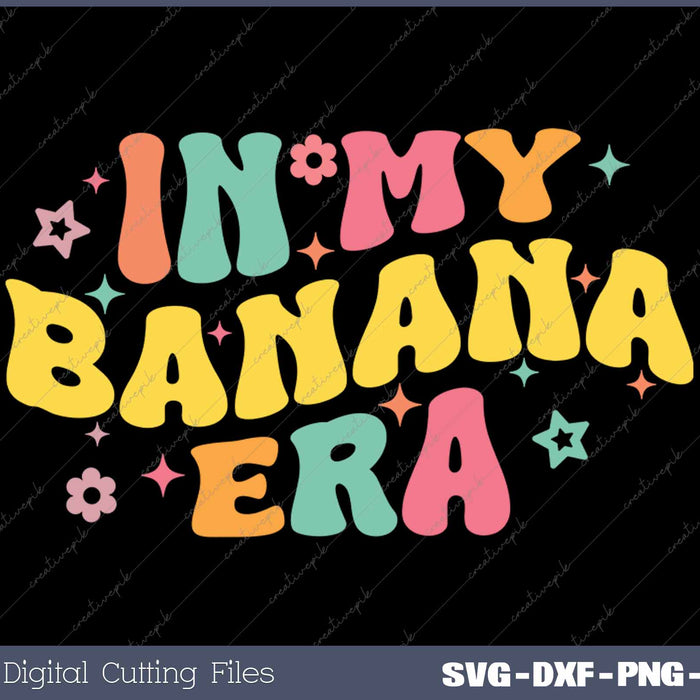 In My Banana Era Funny Bananas SVG PNG Cutting Printable Files