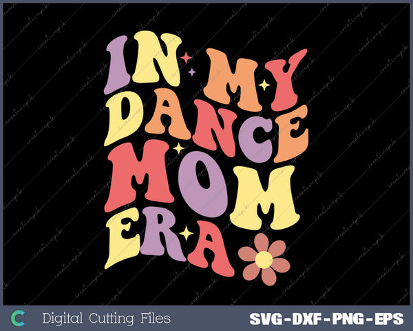 In My Dance Mom Era Funny Dancing Mom SVG PNG Cutting Printable Files