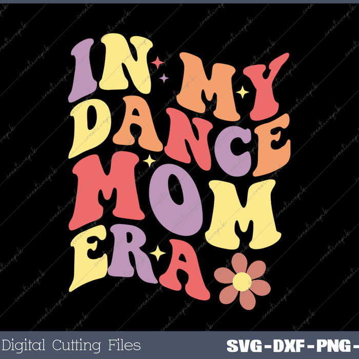 In My Dance Mom Era Funny Dancing Mom SVG PNG Cutting Printable Files