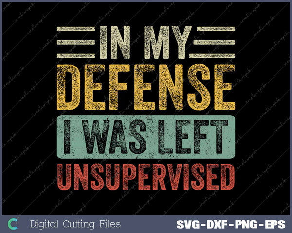 In My Defense I Was Left Unsupervised Funny SVG PNG Cutting Printable Files