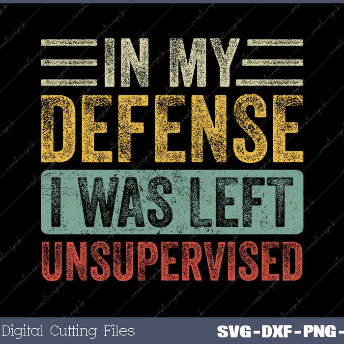 In My Defense I Was Left Unsupervised Funny SVG PNG Cutting Printable Files