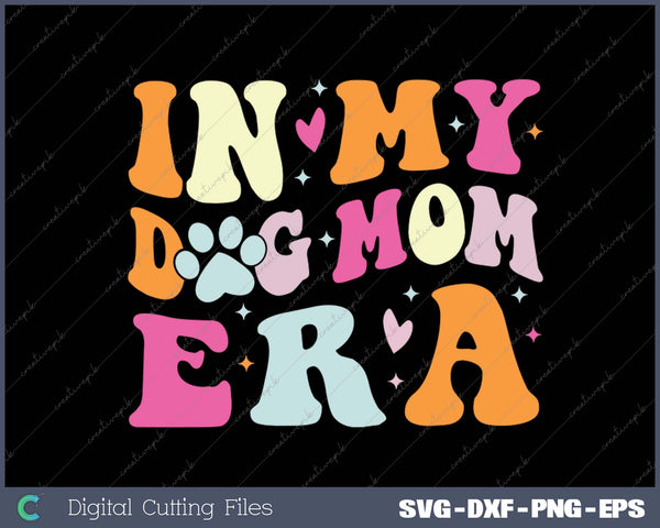 In My Dog Mom Era Cute Dog Mom SVG PNG Cutting Printable Files