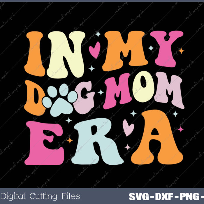 In My Dog Mom Era Cute Dog Mom SVG PNG Cutting Printable Files