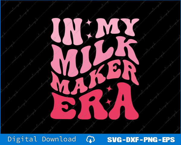 In My Milk Maker Era Milk Maker Breastfeeding Mama New Mom SVG PNG Printable File