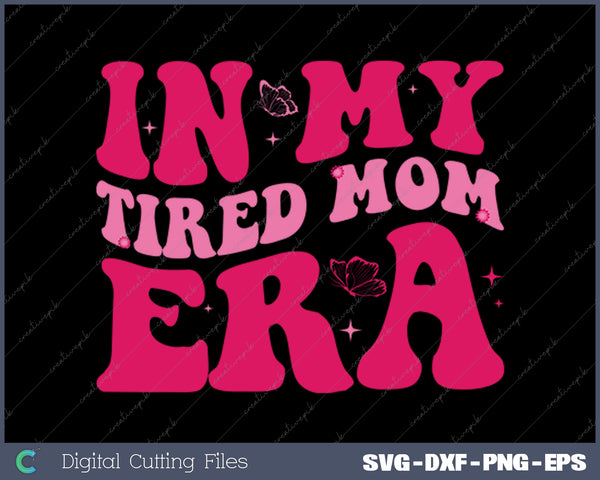 In My Tired Mom Era Funny Tired Moms Groovy Mom Women SVG PNG Cutting Printable Files