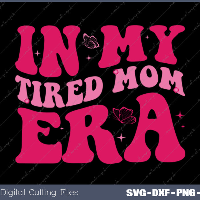 In My Tired Mom Era Funny Tired Moms Groovy Mom Women SVG PNG Cutting Printable Files