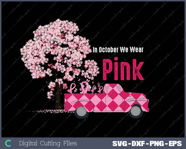 In October We Wear Pink Truck Breast Cancer SVG PNG Cutting Printable Files