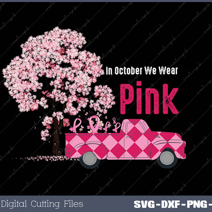 In October We Wear Pink Truck Breast Cancer SVG PNG Cutting Printable Files