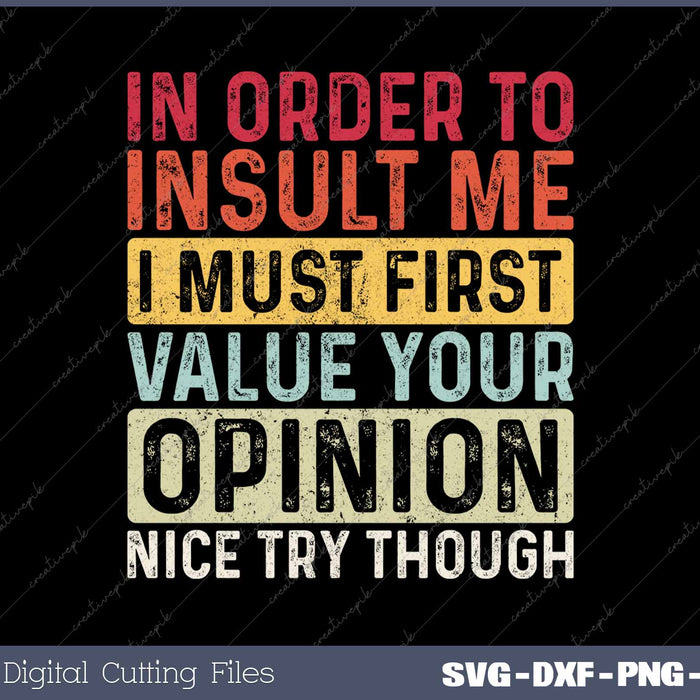 In Order To Insult Me I Must First Value Your Opinion Funny SVG PNG Cutting Printable Files