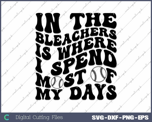 In The Bleachers Is Where I Spend Most Of My Days SVG PNG Cutting Printable Files