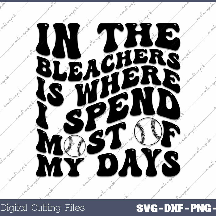 In The Bleachers Is Where I Spend Most Of My Days SVG PNG Cutting Printable Files