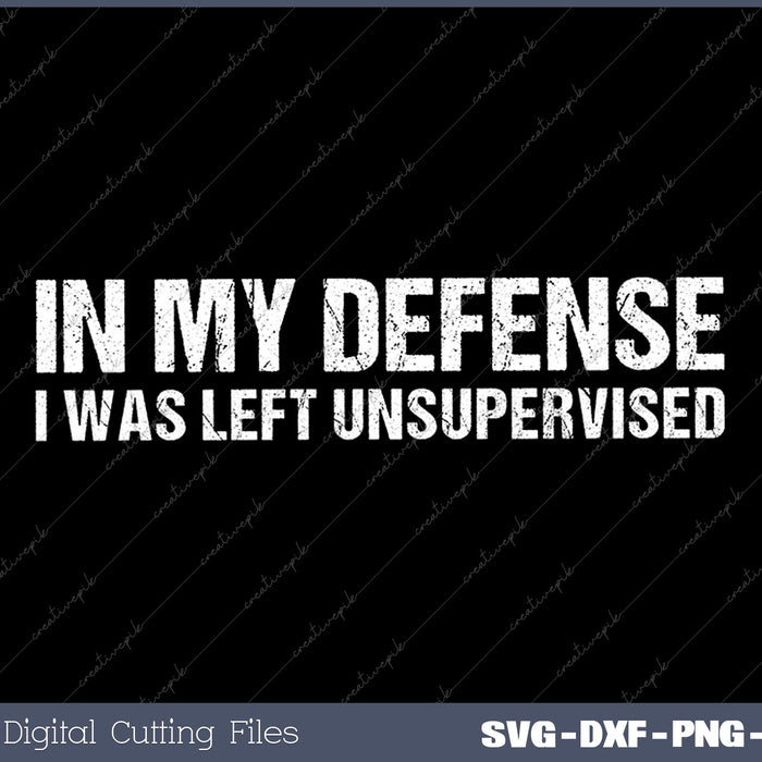 In My Defense I Was Left Unsupervised Cool Funny SVG PNG Cutting Printable Files