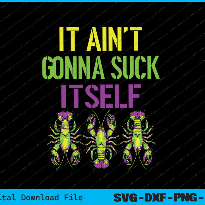It Ain't Gonna Funny Suck Itself Mardi Gras Crawfish SVG PNG Files